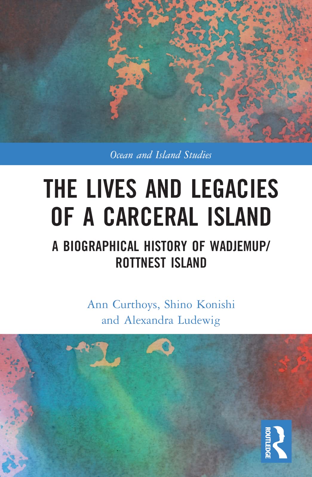 The Lives and Legacies of a Carceral Island: A Biographical History of Wadjemup/Rottnest Island (Ocean and Island Studies)