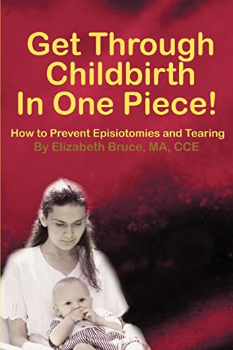 Get Through Childbirth In One Piece!: How to Prevent Episiotomies and Tearing