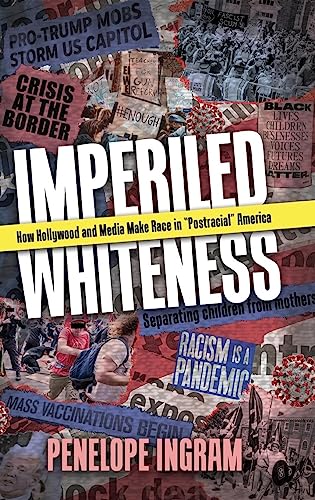 Imperiled Whiteness: How Hollywood and Media Make Race in Postracial America: How Hollywood and Media Make Race in Postracial America (Hardback)