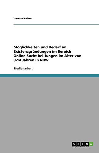 Möglichkeiten und Bedarf an Existenzgründungen im Bereich Online-Sucht bei Jungen im Alter von 9-14 Jahren in NRW