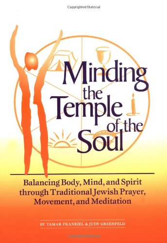 Minding the Temple of the Soul: Balancing Body, Mind & Spirit Through Traditional Jewish Prayer, Movement and Meditation: Balancing Body, Mind and ... Jewish Prayer, Movement and Meditation