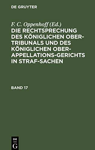 Die Rechtsprechung des Königlichen Ober-Tribunals und des Königlichen Ober-Appellations-Gerichts in Straf-Sachen. Band 17: RKOKSS-B, Band 17