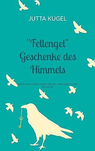 Fellengel Geschenke des Himmels: Ein Roman über unsere treuen und liebevollen Begleiter