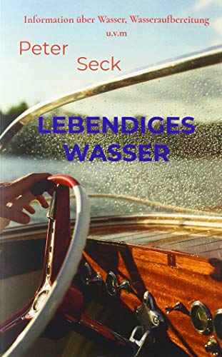 Lebendiges Wasser: Information über Wasser, Wasseraufbereitung u.v.m