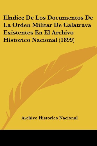 Indice De Los Documentos De La Orden Militar De Calatrava Existentes En El Archivo Historico Nacional (1899)