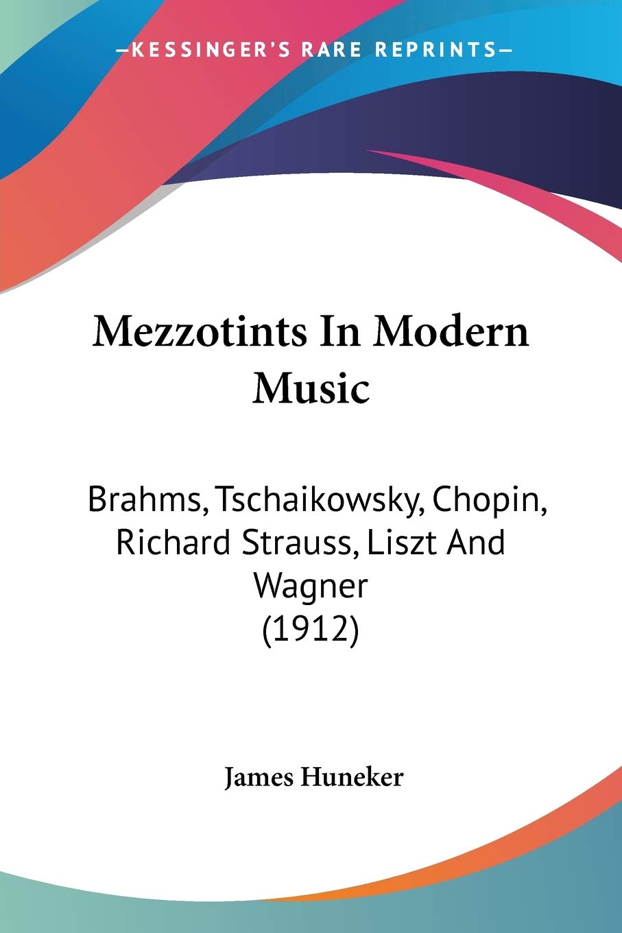 Mezzotints In Modern Music: Brahms, Tschaikowsky, Chopin, Richard Strauss, Liszt And Wagner (1912)