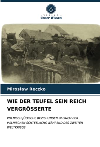 WIE DER TEUFEL SEIN REICH VERGRÖSSERTE: POLNISCH-JÜDISCHE BEZIEHUNGEN IN EINEM DER POLNISCHEN SCHTETLACHS WÄHREND DES ZWEITEN WELTKRIEGS
