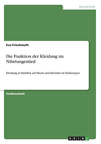 Die Funktion der Kleidung im Nibelungenlied: Kleidung in Hinblick auf Macht und Identität im Heldenepos