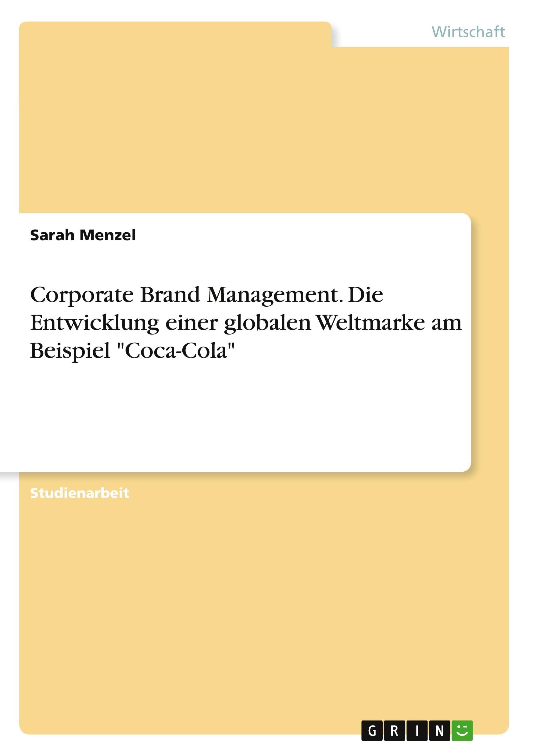 Corporate Brand Management. Die Entwicklung einer globalen Weltmarke am Beispiel Coca-Cola