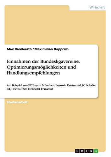 Einnahmen der Bundesligavereine. Optimierungsmöglichkeiten und Handlungsempfehlungen: Am Beispiel von FC Bayern München, Borussia Dortmund, FC Schalke 04, Hertha BSC, Eintracht Frankfurt