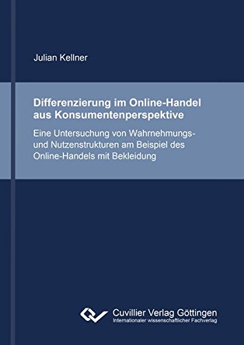 Differenzierung im Online-Handel aus Konsumentenperspektive: Eine Untersuchung von Wahrnehmungs- und Nutzenstrukturen am Beispiel des Online-Handels mit Bekleidung