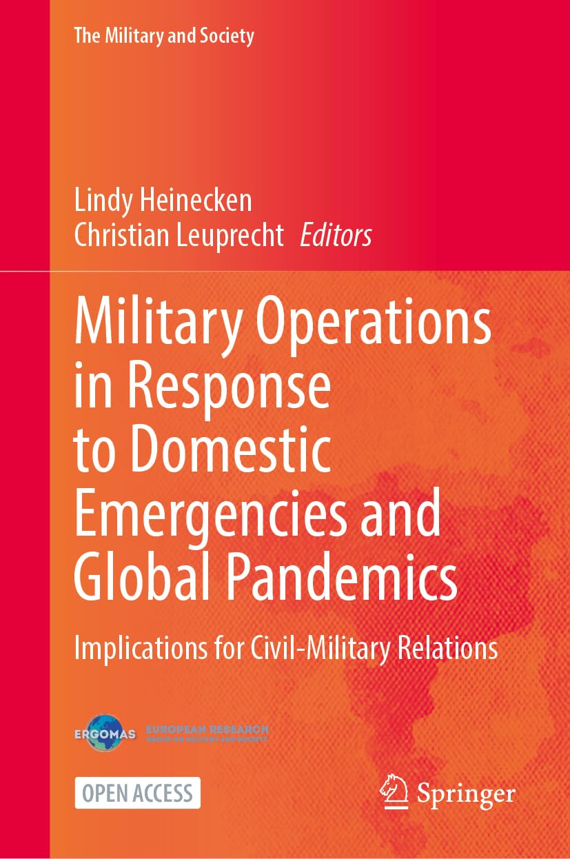 Military Operations in Response to Domestic Emergencies and Global Pandemics: Implications for Civil-Military Relations (The Military and Society)
