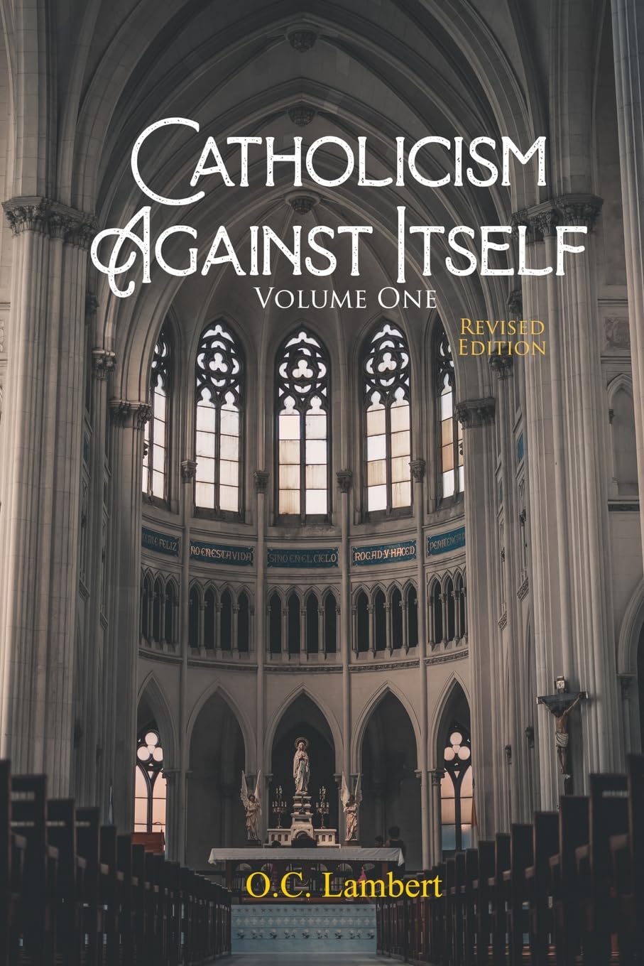 Catholicism Against Itself (Volume One) (Revised Edition): Their history of forgeries, their attitude toward the Bible, their immorality, their lack ... their pagan origins, and their anti-Scri