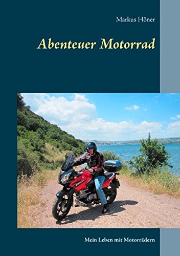Abenteuer Motorrad: Mein Leben mit Motorrädern