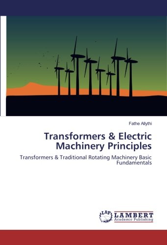 Transformers & Electric Machinery Principles: Transformers & Traditional Rotating Machinery Basic Fundamentals