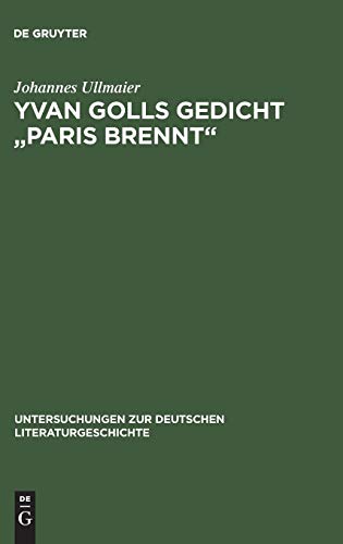 Yvan Golls Gedicht Paris brennt: Zur Bedeutung von Collage, Montage und Simultanismus als Gestaltungsmittel der Avantgarde. Mit einer Edition der ... deutschen Literaturgeschichte, 74, Band 74)