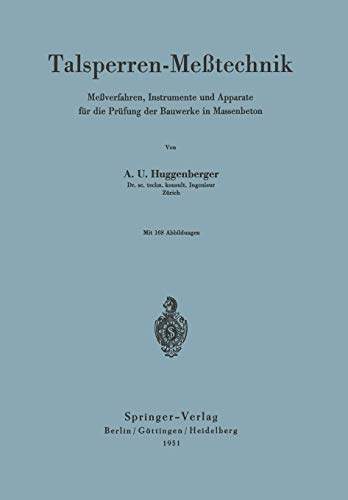 Talsperren-Meßtechnik: Meßverfahren, Instrumente Und Apparate Für Die Prüfung Der Bauwerke In Massenbeton