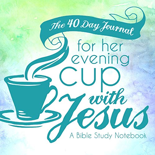 The 40 Day Journal for Her Evening Cup with Jesus: A Bible Study Notebook for Women (Her Cup with Jesus Journal: A Bible Study Notebook Series for Women, Band 2)