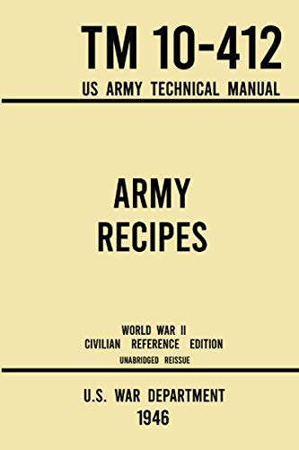 Army Recipes - TM 10-412 US Army Technical Manual (1946 World War II Civilian Reference Edition): The Unabridged Classic Wartime Cookbook for Large ... (Military Outdoors Skills, Band 11)