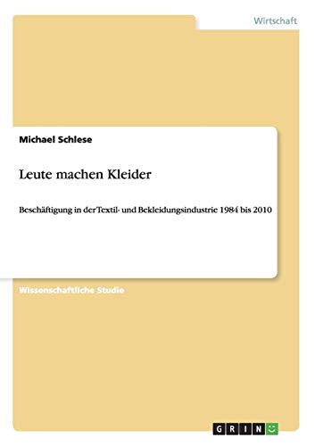 Leute machen Kleider: Beschäftigung in der Textil- und Bekleidungsindustrie 1984 bis 2010