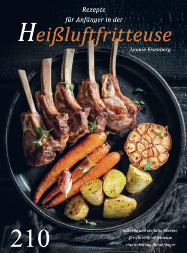 Rezepte für Anfänger in der Heißluftfritteuse: 210 schnelle und einfache Rezepte für die Heißluftfritteuse,eine anleitung für anfänger