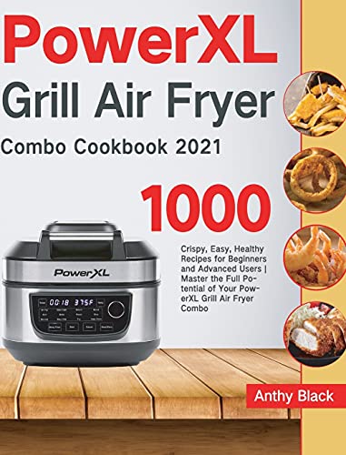 PowerXL Grill Air Fryer Combo Cookbook 2021: 1000 Crispy, Easy, Healthy Recipes for Beginners and Advanced Users | Master the Full Potential of Your PowerXL Grill Air Fryer Combo