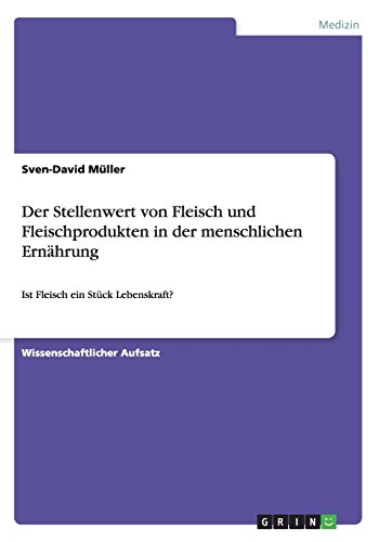 Der Stellenwert von Fleisch und Fleischprodukten in der menschlichen Ernährung: Ist Fleisch ein Stück Lebenskraft?