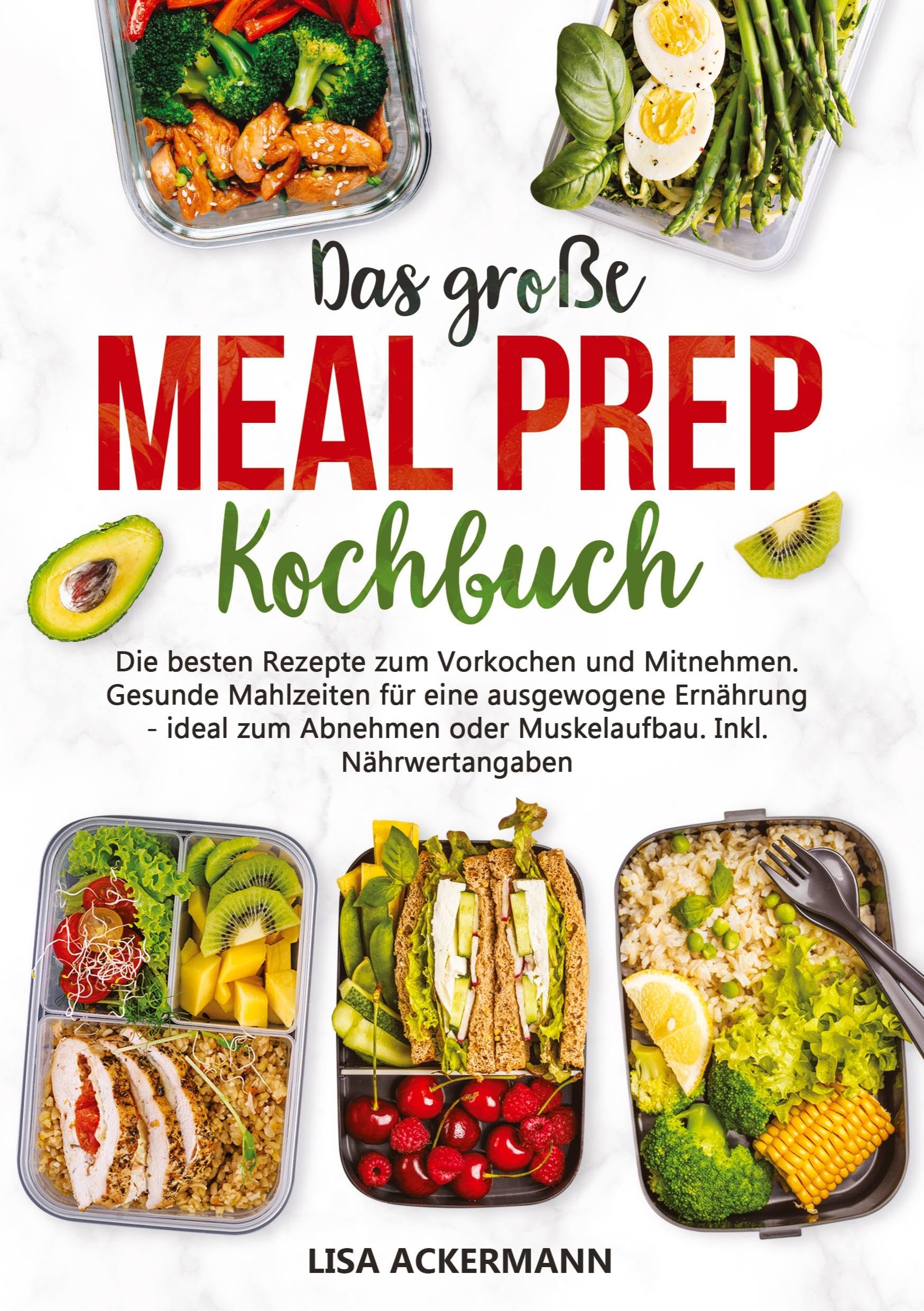 Das große Meal Prep Kochbuch: Die besten Rezepte zum Vorkochen und Mitnehmen. Gesunde Mahlzeiten für eine ausgewogene Ernährung - ideal zum Abnehmen oder Muskelaufbau. Inkl. Nährwertangaben