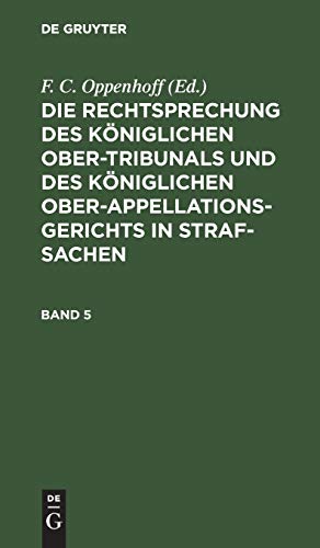 Die Rechtsprechung des Königlichen Ober-Tribunals und des Königlichen Ober-Appellations-Gerichts in Straf-Sachen. Band 5