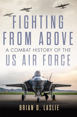 Fighting from Above: A Combat History of the US Air Force (The Ways of War)