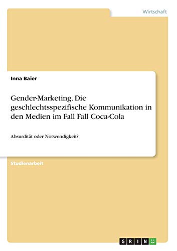 Gender-Marketing. Die geschlechtsspezifische Kommunikation in den Medien im Fall Fall Coca-Cola: Absurdität oder Notwendigkeit?