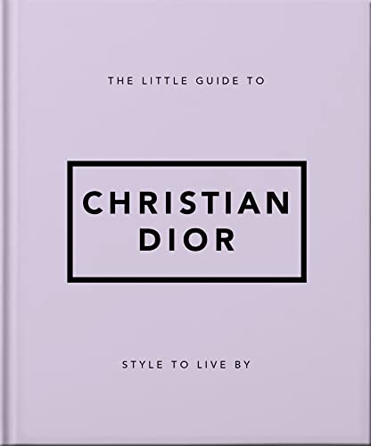 The Little Guide to Christian Dior: Style to Live By (Little Books of Lifestyle)