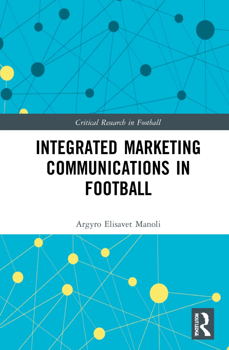 Integrated Marketing Communications in Football (Critical Research in Football)