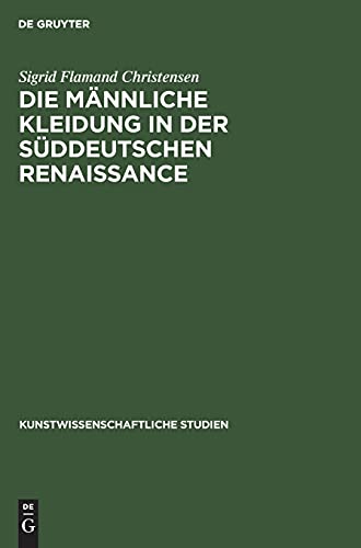 Die Männliche Kleidung in der Süddeutschen Renaissance (Kunstwissenschaftliche Studien, 15, Band 15)