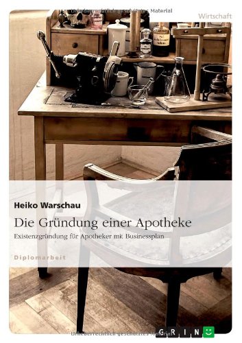 Die Gründung einer Apotheke. Existenzgründung für Apotheker mit Businessplan