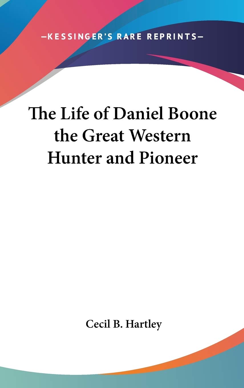 The Life of Daniel Boone the Great Western Hunter and Pioneer