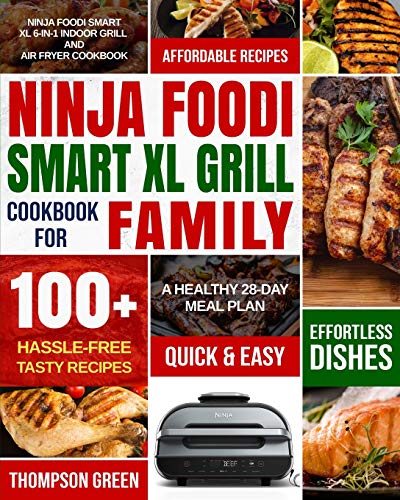 Ninja Foodi Smart XL Grill Cookbook for Family: Ninja Foodi Smart XL 6-in-1 Indoor Grill and Air Fryer Cookbook|100+ Hassle-free Tasty Recipes| A Healthy 28-Day Meal Plan
