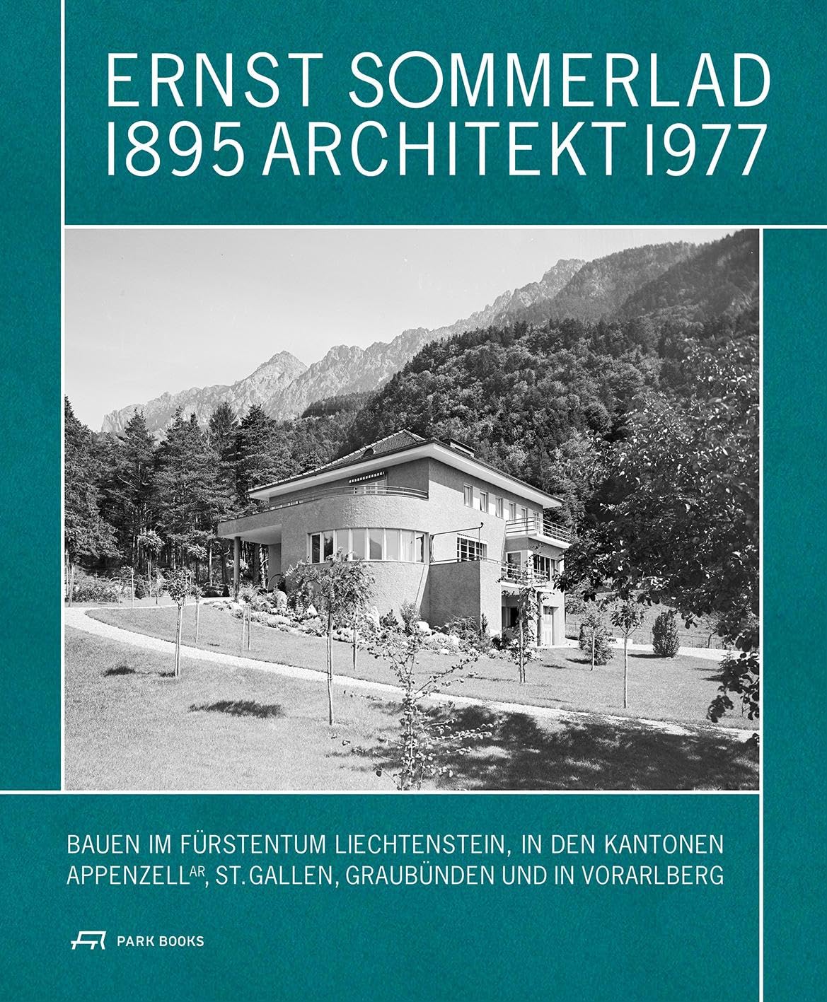 Ernst Sommerlad: Architekt 1895–1977: Bauen im Fürstentum Liechtenstein, in den Kantonen St. Gallen, Appenzell AR, Graubünden und in Vorarlberg