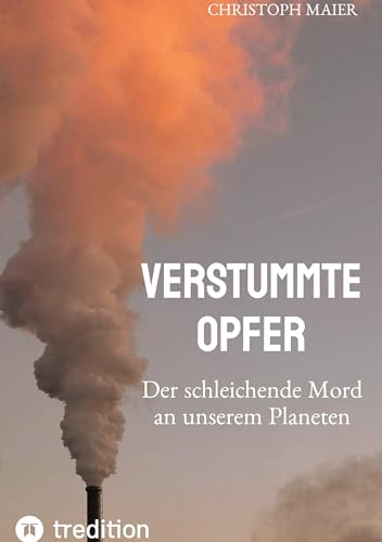 Verstummte Opfer, Stumm, Umwelt, Ozonloch,: Der schleichende Mord an unserem Planeten, Klimawandel, Naturkatastrophe, Tier, Leid, Tierwohl, Umweltvergiftung, Wasserverschmutzung,