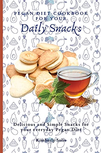 Pegan Diet Cookbook for your Daily Snacks: Delicious and Simple Snacks for your everyday Pegan Diet