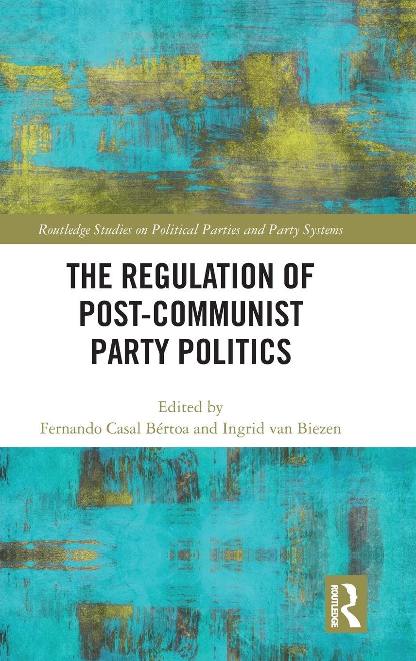 The Regulation of Post-Communist Party Politics (Routledge Studies on Political Parties and Party Systems)