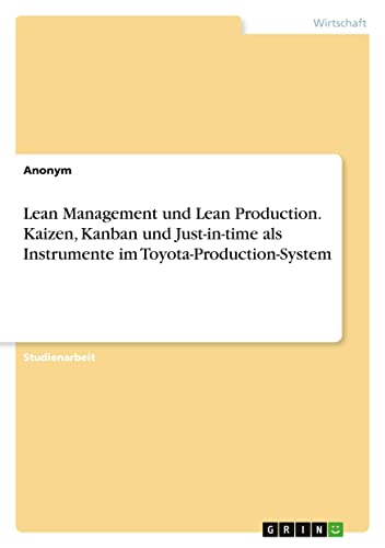 Lean Management und Lean Production. Kaizen, Kanban und Just-in-time als Instrumente im Toyota-Production-System