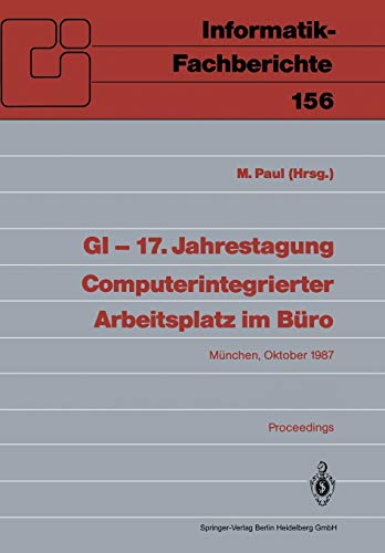 GI ― 17. Jahrestagung Computerintegrierter Arbeitsplatz im Büro: München, 20.–23. Oktober 1987. Proceedings (Informatik-Fachberichte, 156, Band 156)