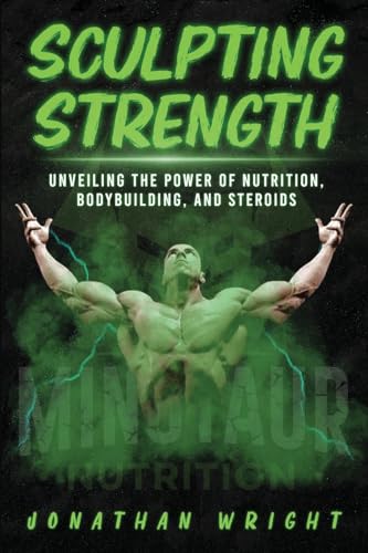 SCULPTING STRENGTH: Unveiling the Power of Nutrition, Bodybuilding, and Steroids