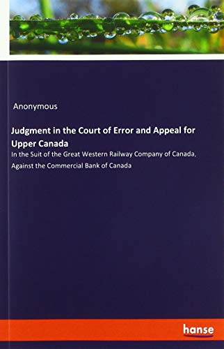 Judgment in the Court of Error and Appeal for Upper Canada: In the Suit of the Great Western Railway Company of Canada, Against the Commercial Bank of Canada