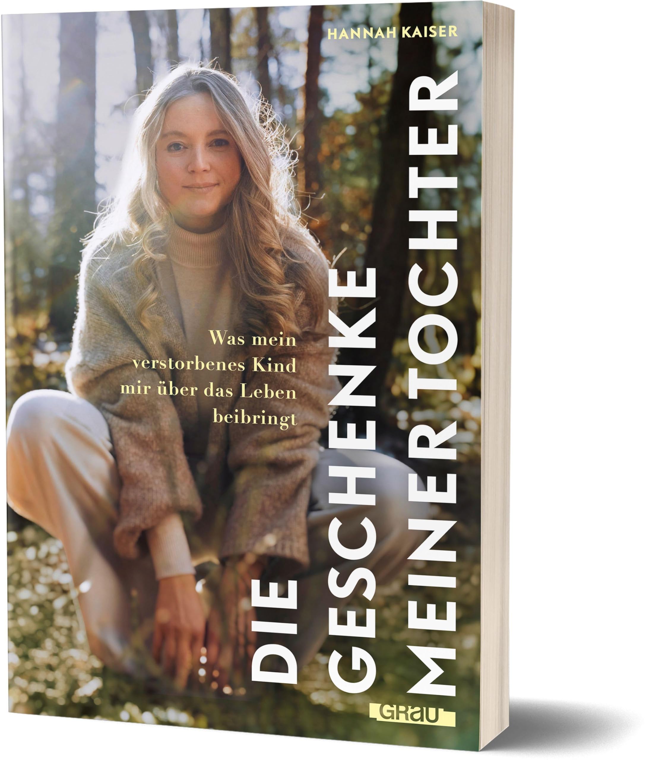 Die Geschenke meiner Tochter: Was mein verstorbenes Kind mir über das Leben beibringt von Hannah Kaiser