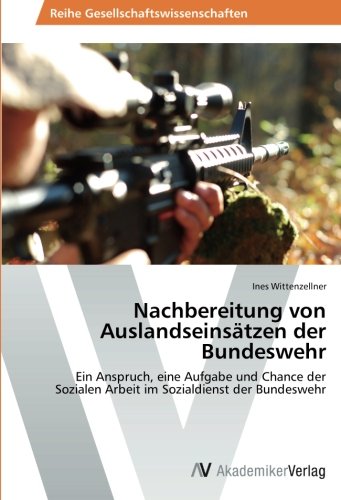 Nachbereitung von Auslandseinsätzen der Bundeswehr: Ein Anspruch, eine Aufgabe und Chance der Sozialen Arbeit im Sozialdienst der Bundeswehr