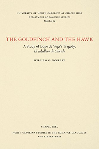 The Goldfinch and the Hawk: A Study of Lope de Vega's Tragedy, El caballero de olmedo (North Carolina Studies in the Romance Languages and Literatu)