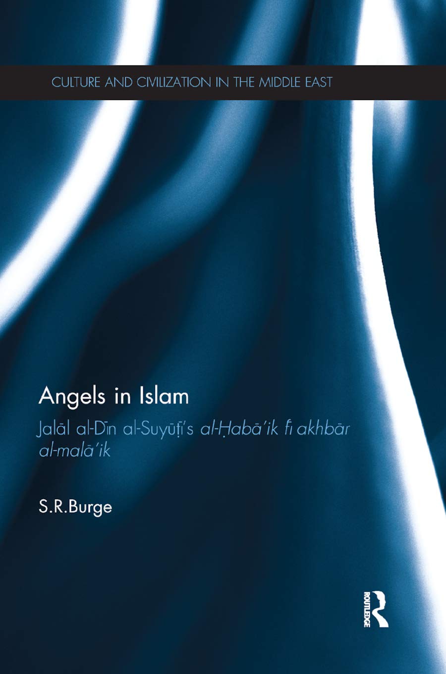 Angels in Islam: Jalal al-Din al-Suyuti's al-Haba'ik fi akhbar al-mala'ik (Culture and Civilization in the Middle East, 31, Band 31)