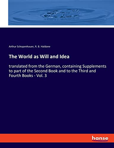 The World as Will and Idea: translated from the German, containing Supplements to part of the Second Book and to the Third and Fourth Books - Vol. 3